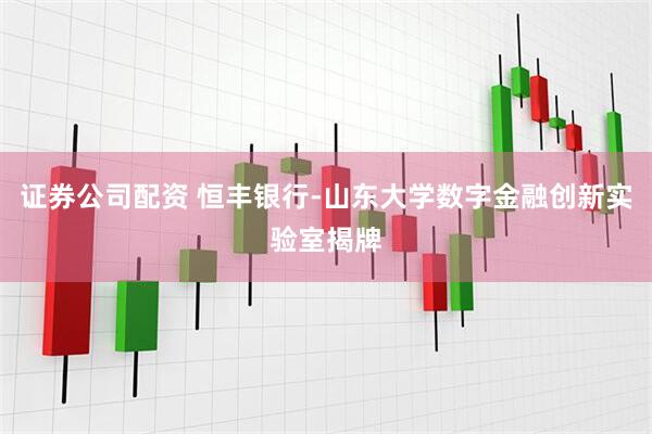 证券公司配资 恒丰银行-山东大学数字金融创新实验室揭牌